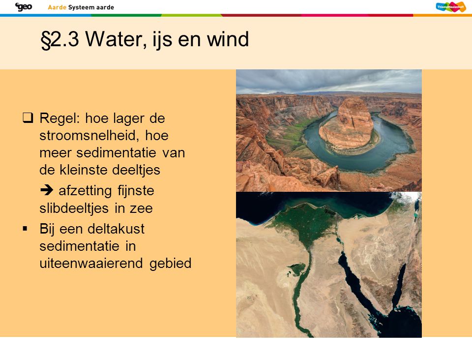 §2.3 Water, ijs en wind Regel: hoe lager de stroomsnelheid, hoe meer sedimentatie van de kleinste deeltjes.