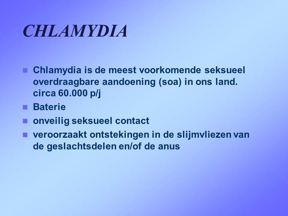 CHLAMYDIA Chlamydia is de meest voorkomende seksueel overdraagbare aandoening (soa) in ons land. circa p/j.