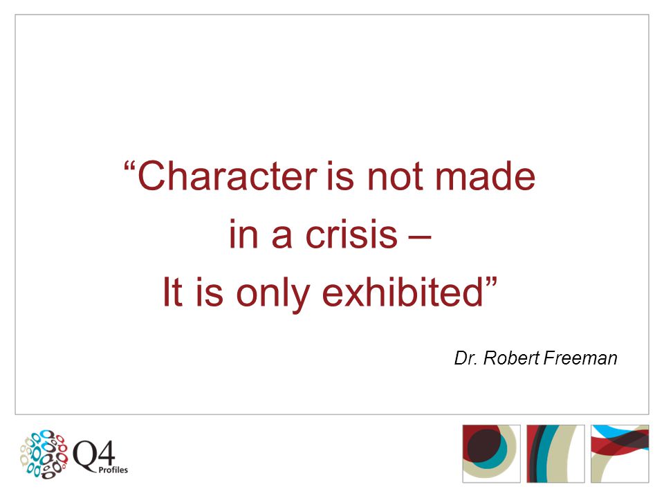 Character is not made in a crisis – It is only exhibited