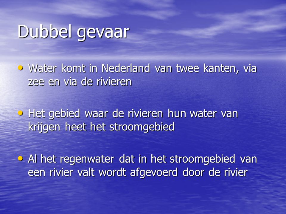 Dubbel gevaar Water komt in Nederland van twee kanten, via zee en via de rivieren.