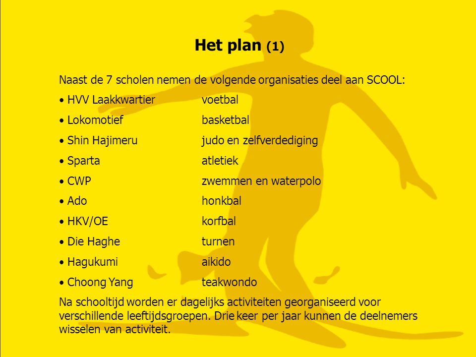 Het plan (1) Naast de 7 scholen nemen de volgende organisaties deel aan SCOOL: HVV Laakkwartier voetbal.