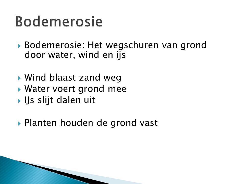 Bodemerosie Bodemerosie: Het wegschuren van grond door water, wind en ijs. Wind blaast zand weg. Water voert grond mee.