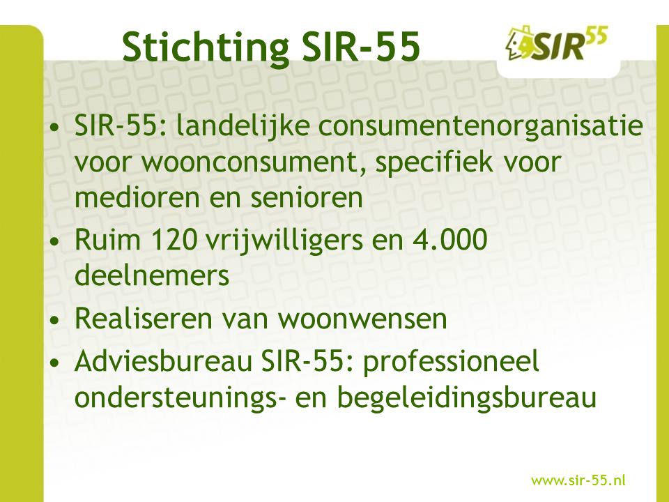Stichting SIR-55 SIR-55: landelijke consumentenorganisatie voor woonconsument, specifiek voor medioren en senioren.