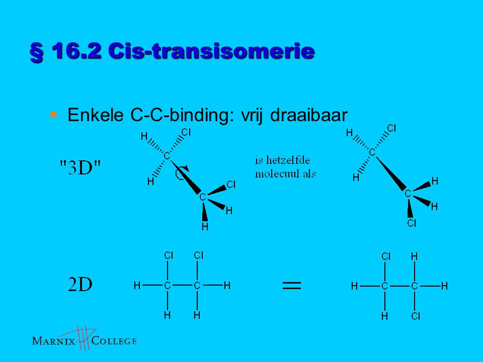 § 16.2 Cis-transisomerie Enkele C-C-binding: vrij draaibaar