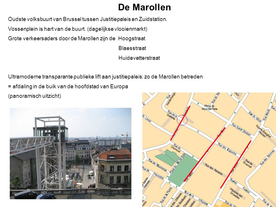 De Marollen Oudste volksbuurt van Brussel tussen Justitiepaleis en Zuidstation. Vossenplein is hart van de buurt. (dagelijkse vlooienmarkt)