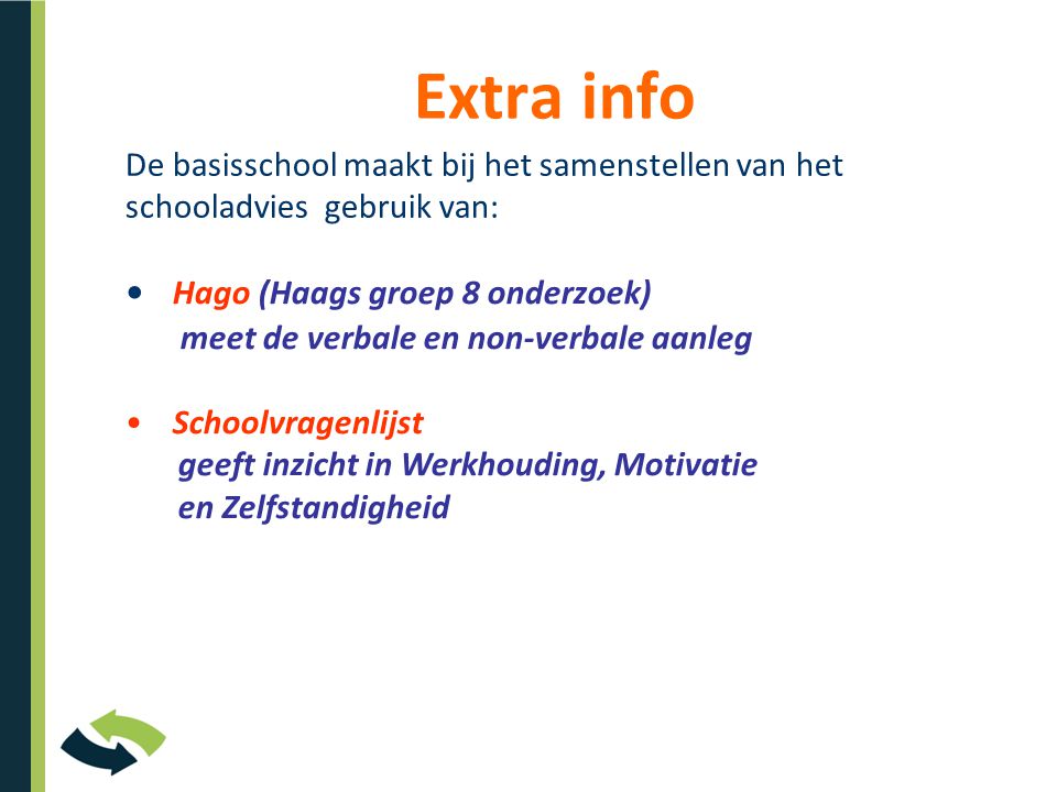 Extra info De basisschool maakt bij het samenstellen van het schooladvies gebruik van: Hago (Haags groep 8 onderzoek)