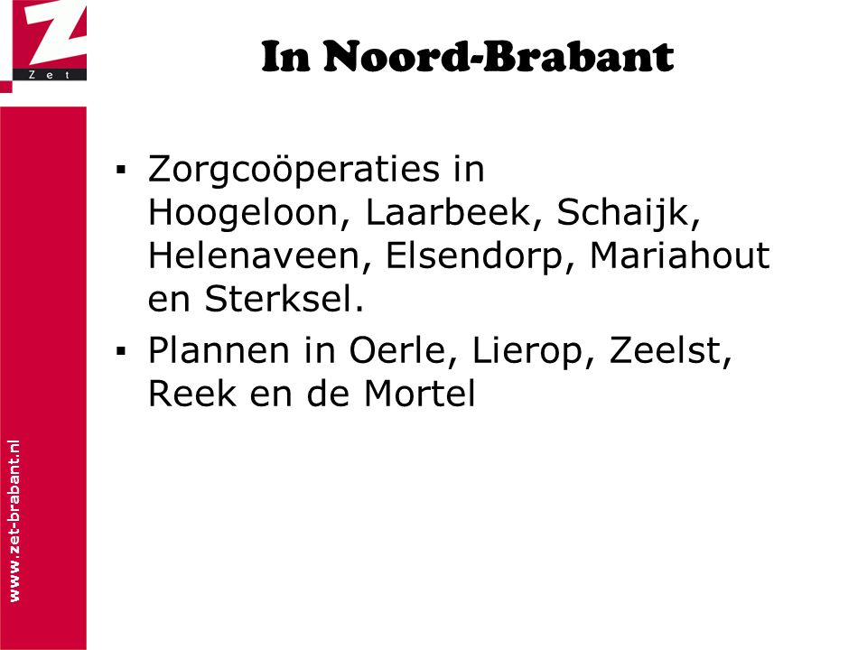 In Noord-Brabant Zorgcoöperaties in Hoogeloon, Laarbeek, Schaijk, Helenaveen, Elsendorp, Mariahout en Sterksel.
