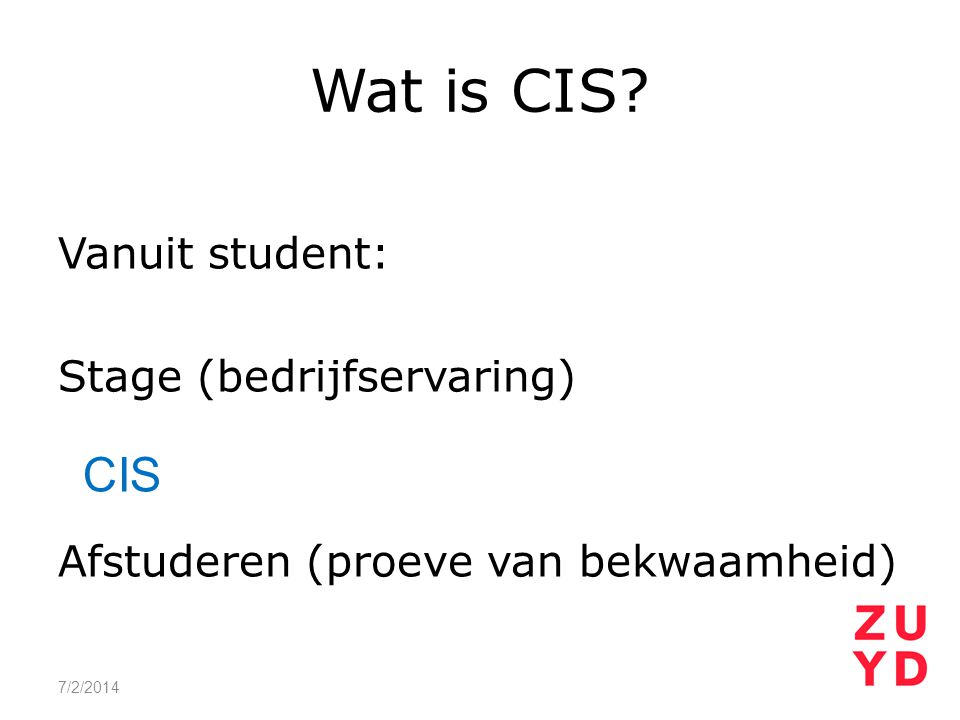 Wat is CIS. Vanuit student: Stage (bedrijfservaring) Afstuderen (proeve van bekwaamheid) CIS.
