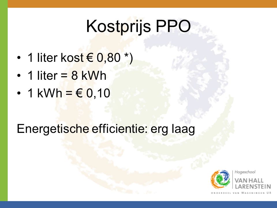 Kostprijs PPO 1 liter kost € 0,80 *) 1 liter = 8 kWh 1 kWh = € 0,10