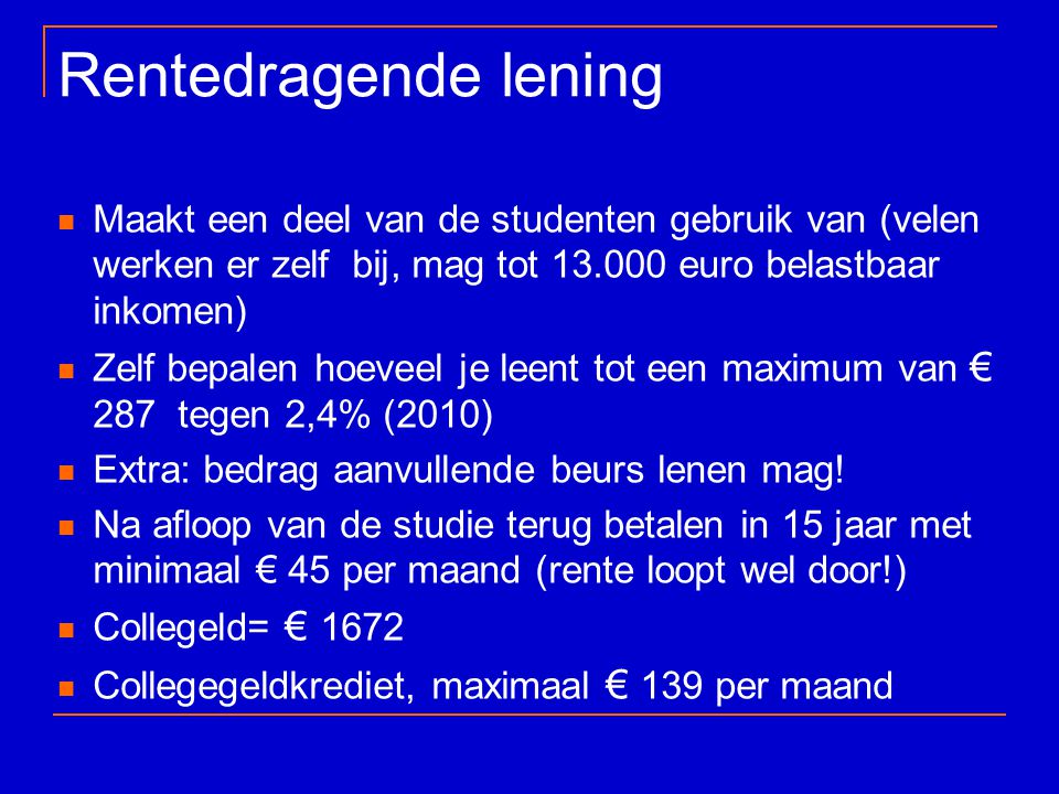 Rentedragende lening Maakt een deel van de studenten gebruik van (velen werken er zelf bij, mag tot euro belastbaar inkomen)