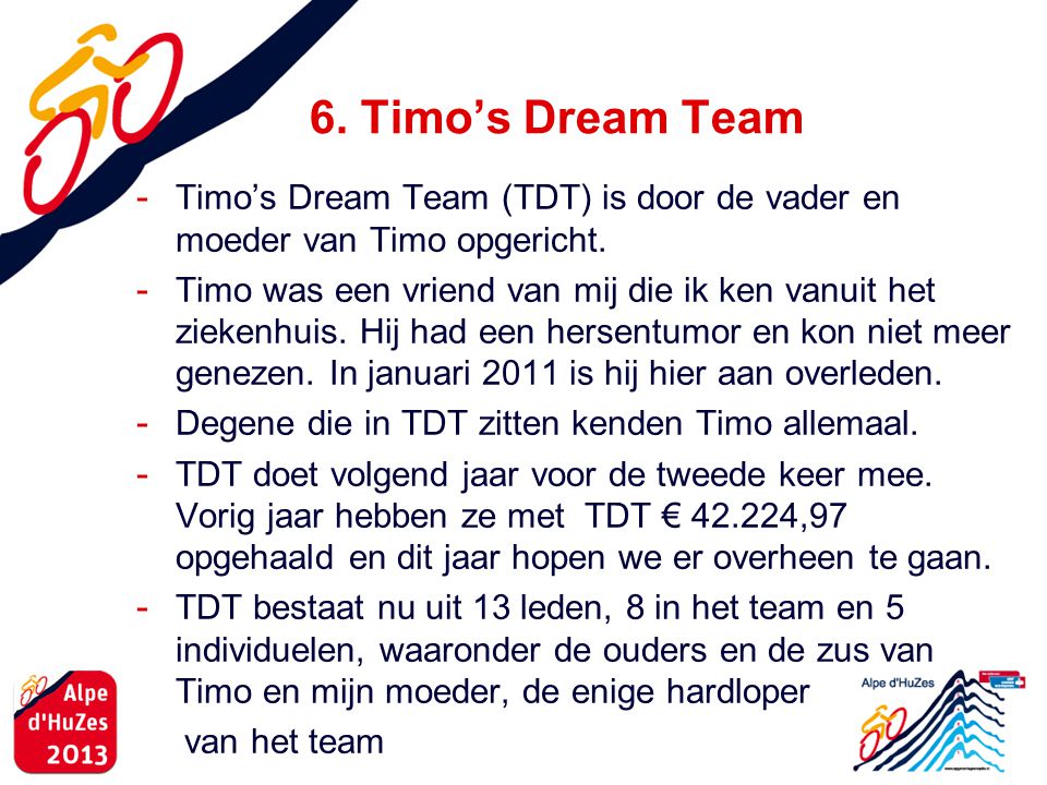 6. Timo’s Dream Team Timo’s Dream Team (TDT) is door de vader en moeder van Timo opgericht.