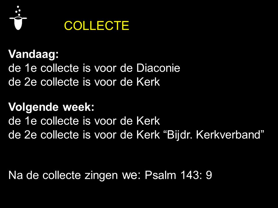 COLLECTE Vandaag: de 1e collecte is voor de Diaconie. de 2e collecte is voor de Kerk. Volgende week: