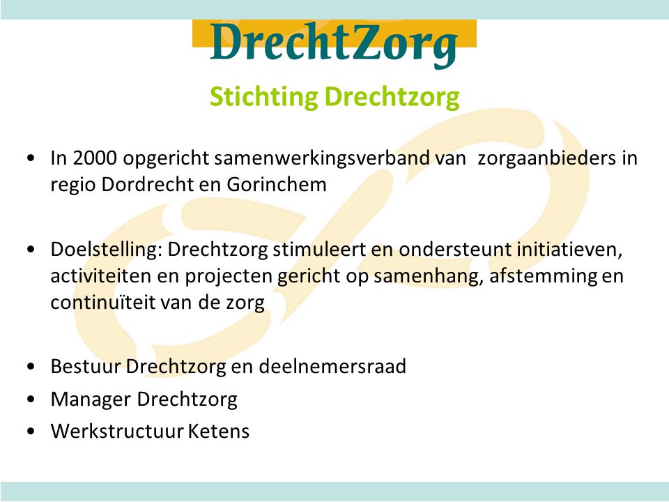 Stichting Drechtzorg In 2000 opgericht samenwerkingsverband van zorgaanbieders in regio Dordrecht en Gorinchem.