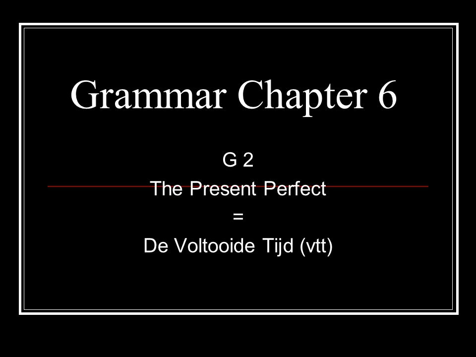 G 2 The Present Perfect = De Voltooide Tijd (vtt)