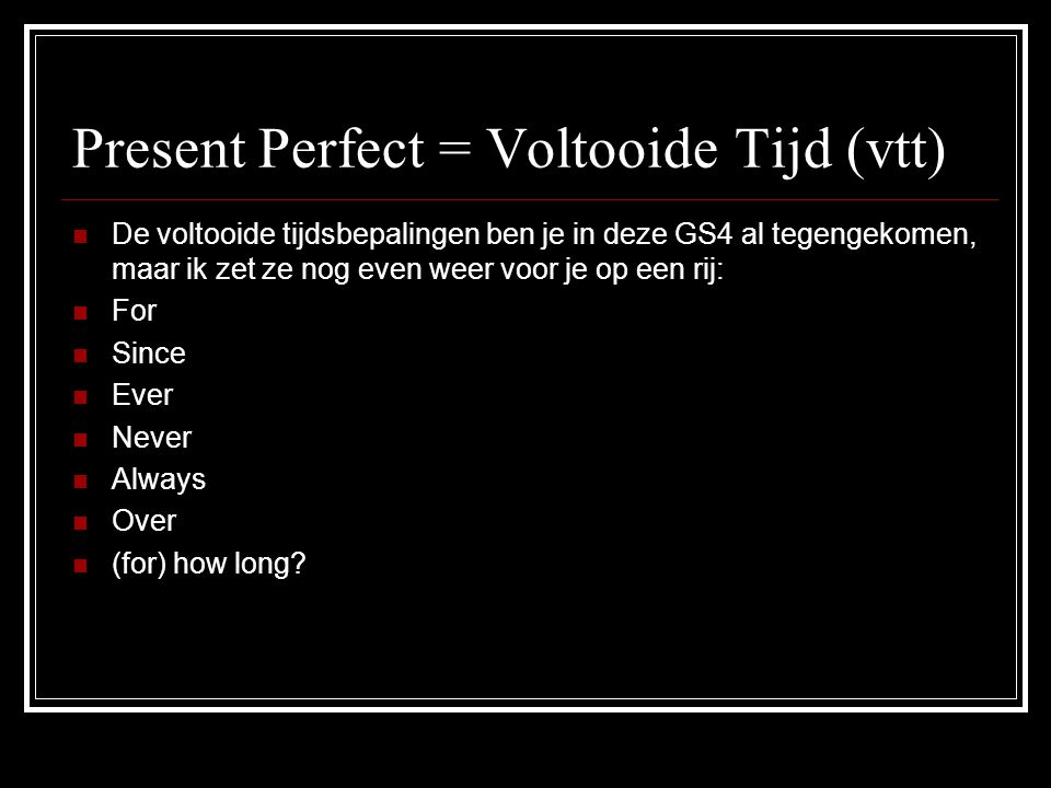 Present Perfect = Voltooide Tijd (vtt)