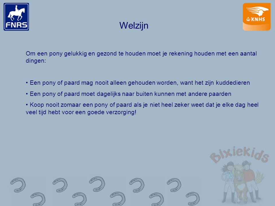 Welzijn Om een pony gelukkig en gezond te houden moet je rekening houden met een aantal dingen: