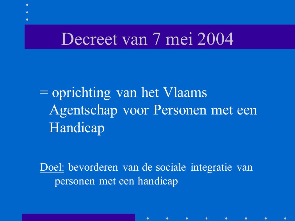 Decreet van 7 mei 2004 = oprichting van het Vlaams Agentschap voor Personen met een Handicap.