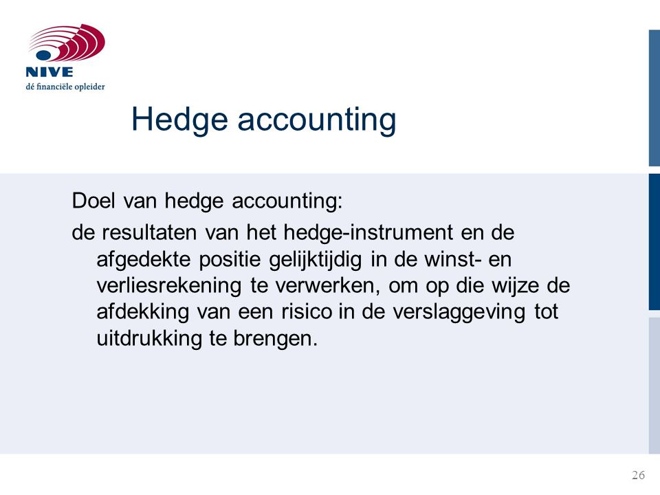 Hedge accounting Doel van hedge accounting: