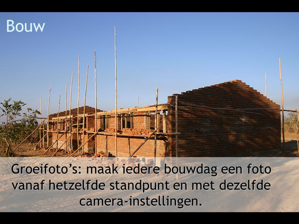 Bouw Groeifoto’s: maak iedere bouwdag een foto vanaf hetzelfde standpunt en met dezelfde camera-instellingen.