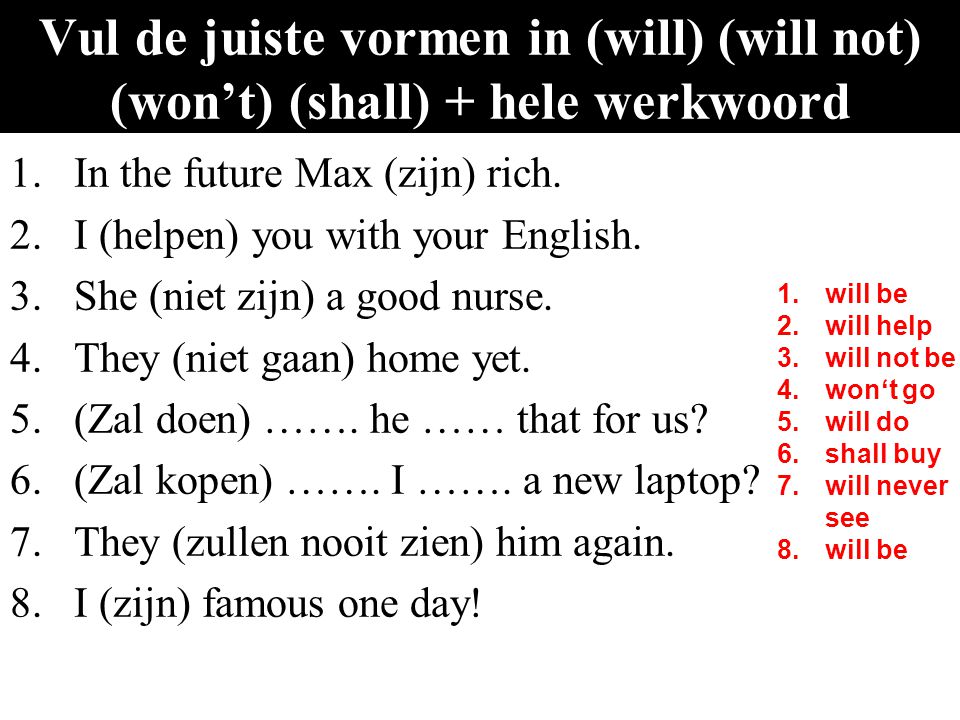 Vul de juiste vormen in (will) (will not) (won’t) (shall) + hele werkwoord
