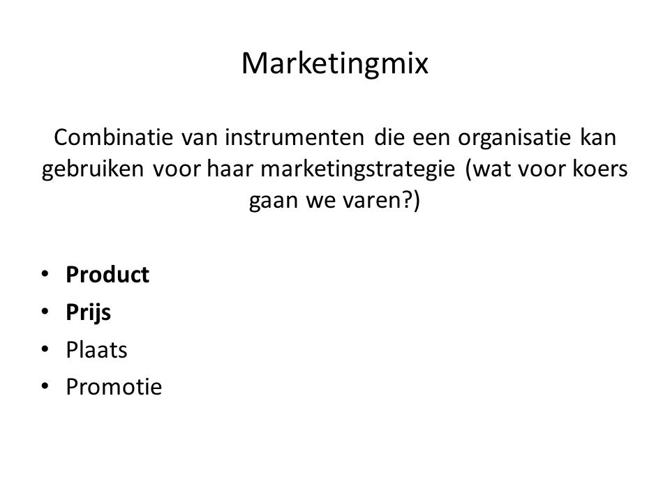 Marketingmix Combinatie van instrumenten die een organisatie kan gebruiken voor haar marketingstrategie (wat voor koers gaan we varen )