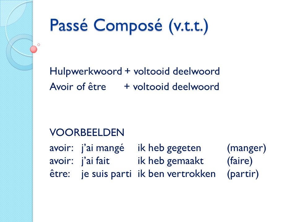 Passé Composé (v.t.t.) Hulpwerkwoord + voltooid deelwoord
