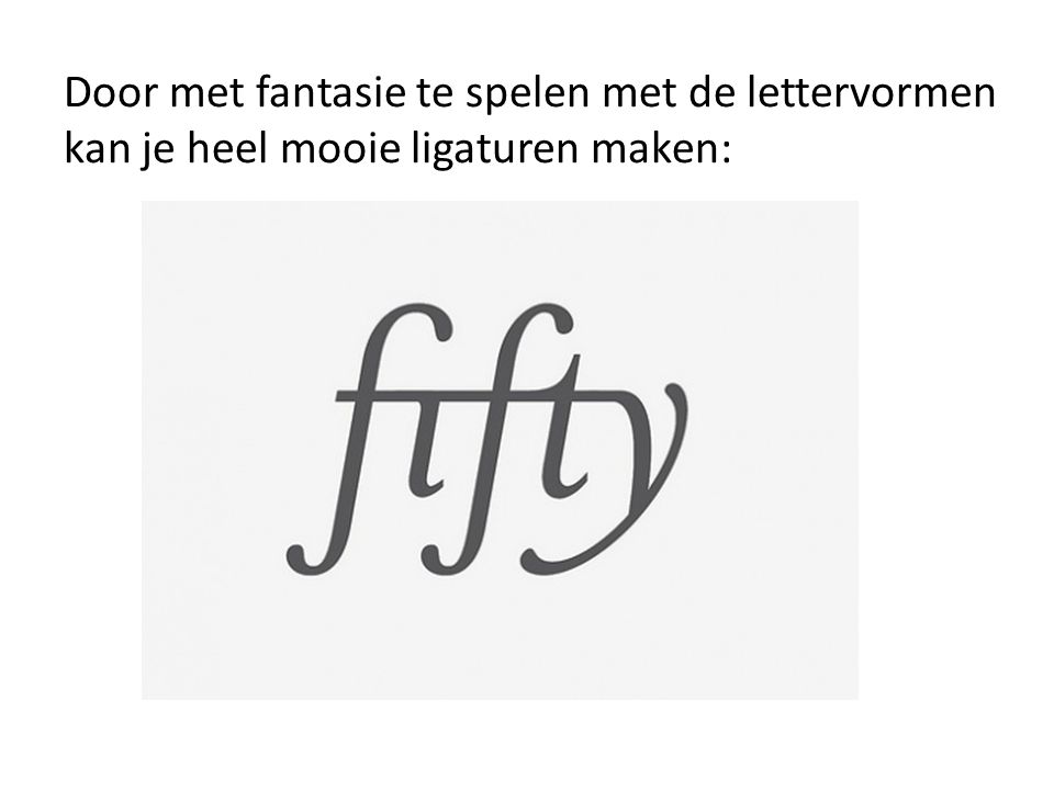 Door met fantasie te spelen met de lettervormen kan je heel mooie ligaturen maken: