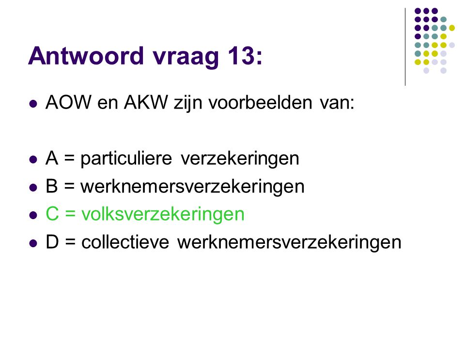 Antwoord vraag 13: AOW en AKW zijn voorbeelden van: