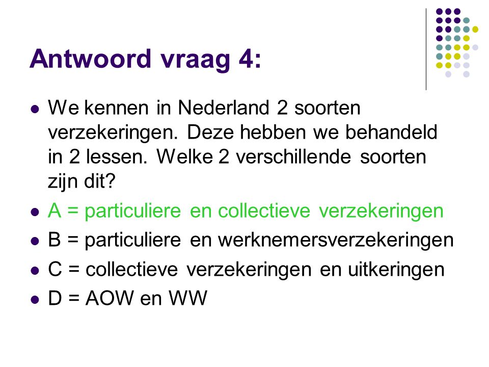 Antwoord vraag 4: We kennen in Nederland 2 soorten verzekeringen. Deze hebben we behandeld in 2 lessen. Welke 2 verschillende soorten zijn dit