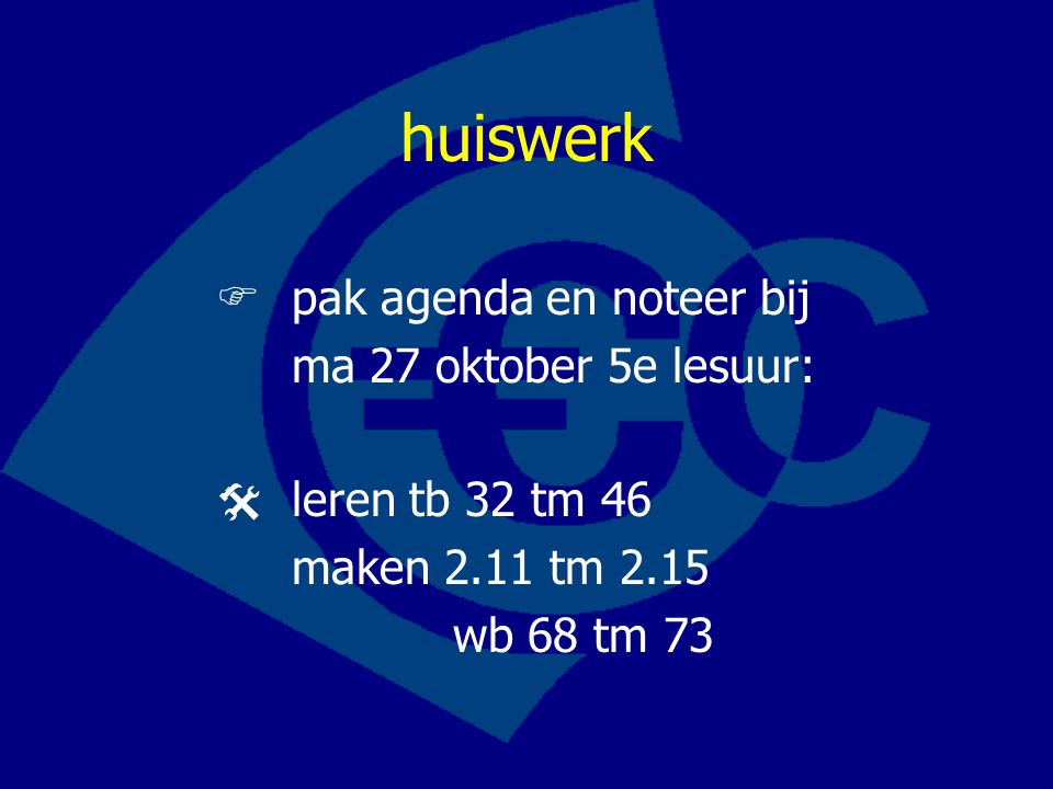 huiswerk  pak agenda en noteer bij ma 27 oktober 5e lesuur: