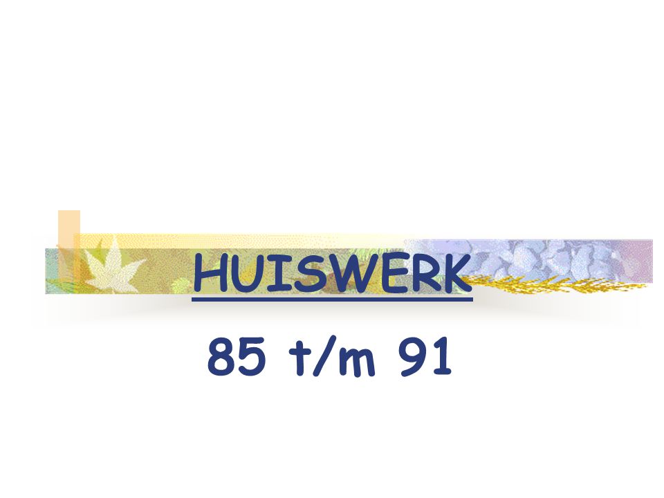 HUISWERK 85 t/m 91
