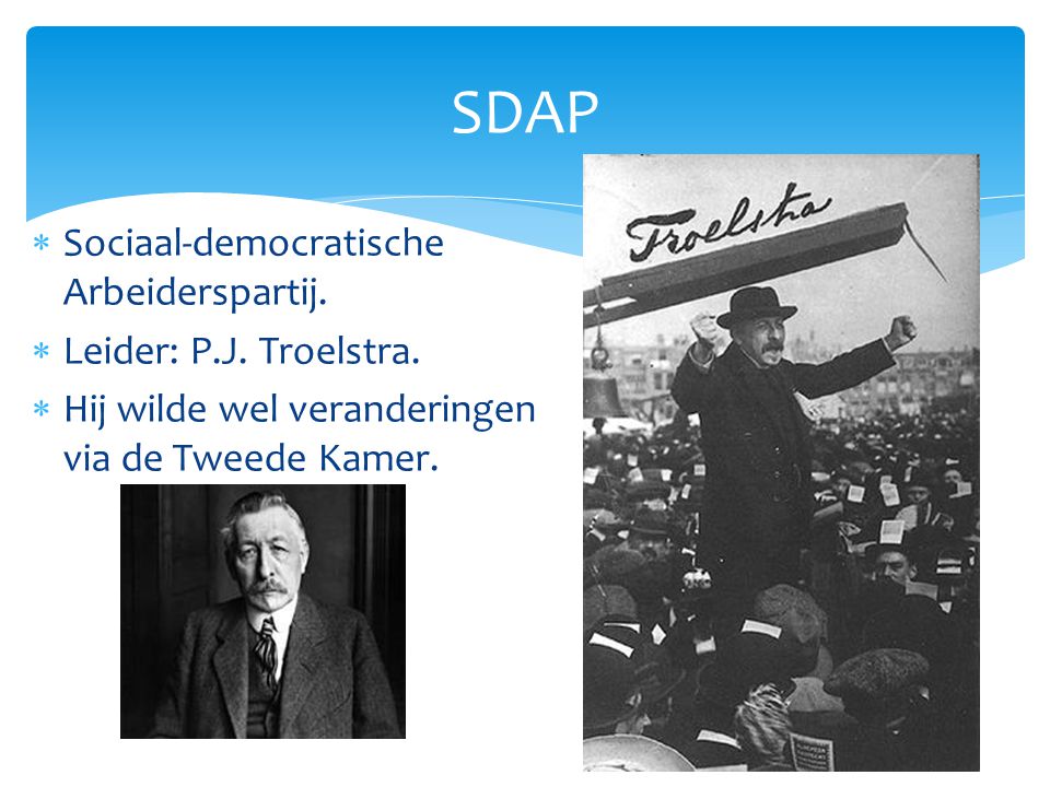 SDAP Sociaal-democratische Arbeiderspartij. Leider: P.J. Troelstra.