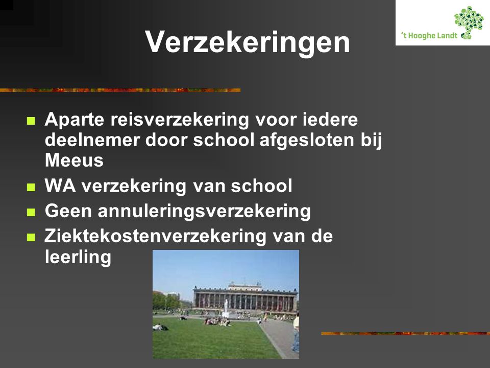 Verzekeringen Aparte reisverzekering voor iedere deelnemer door school afgesloten bij Meeus. WA verzekering van school.