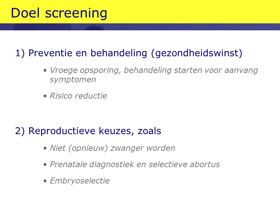 Doel screening 1) Preventie en behandeling (gezondheidswinst)