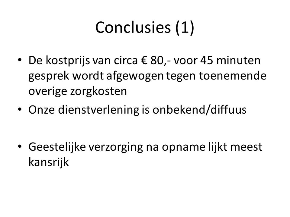 Conclusies (1) De kostprijs van circa € 80,- voor 45 minuten gesprek wordt afgewogen tegen toenemende overige zorgkosten.