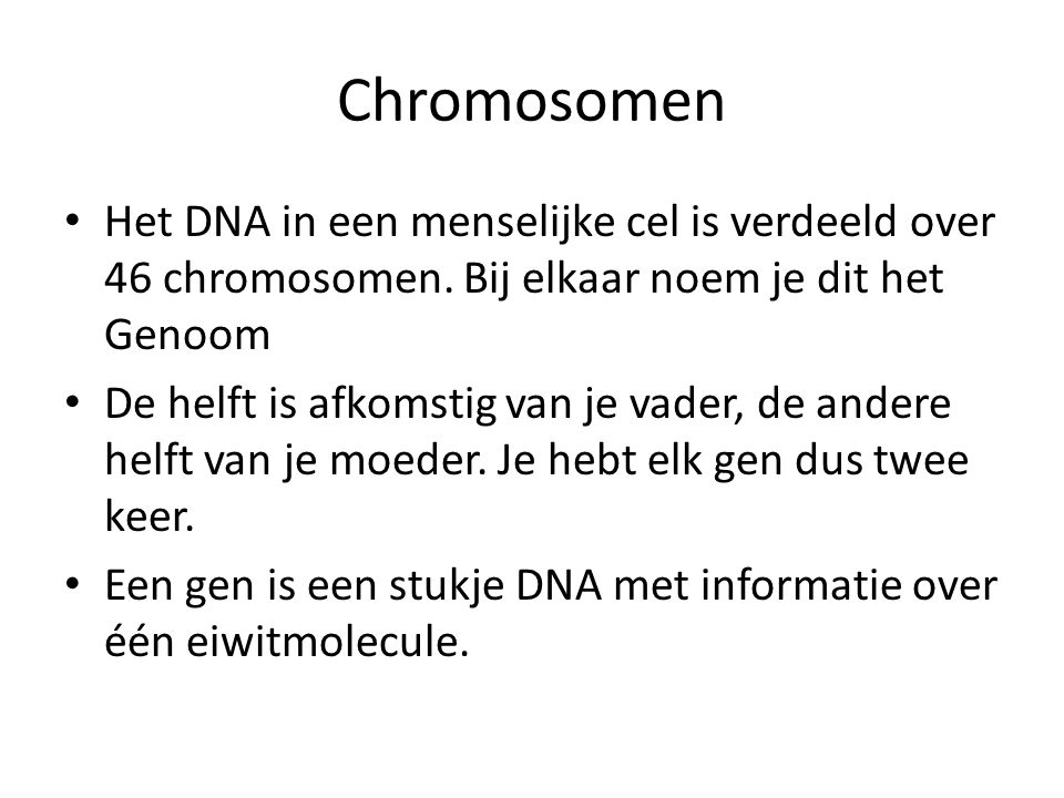 Chromosomen Het DNA in een menselijke cel is verdeeld over 46 chromosomen. Bij elkaar noem je dit het Genoom.