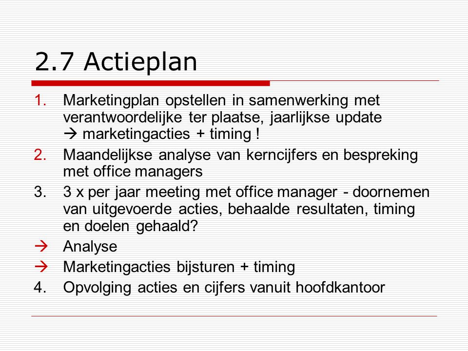2.7 Actieplan Marketingplan opstellen in samenwerking met verantwoordelijke ter plaatse, jaarlijkse update  marketingacties + timing !