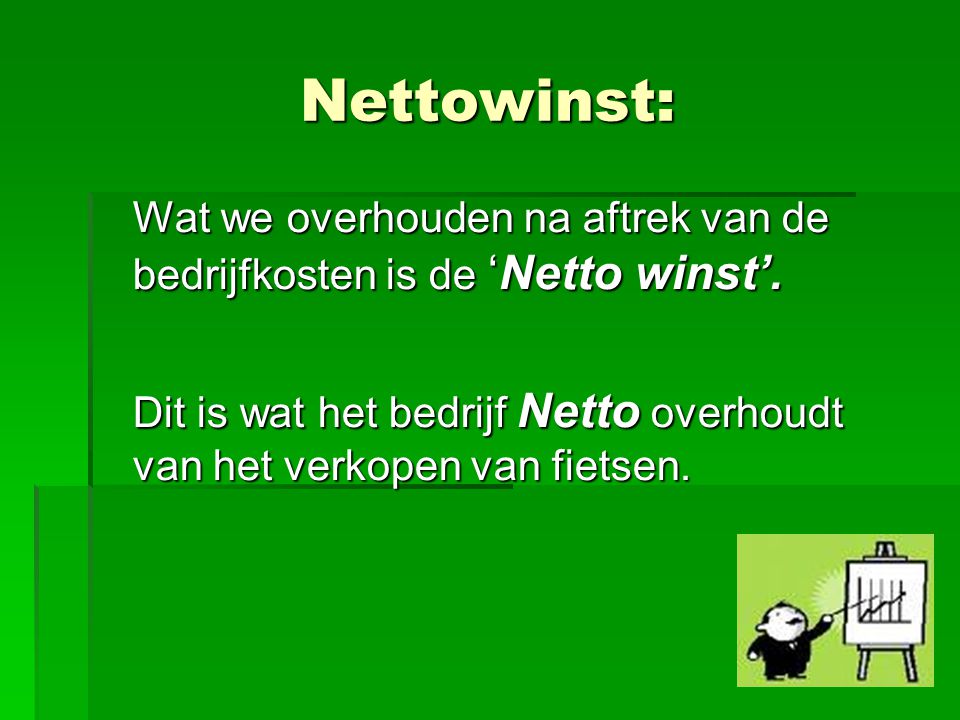 Nettowinst: Wat we overhouden na aftrek van de bedrijfkosten is de ‘Netto winst’.