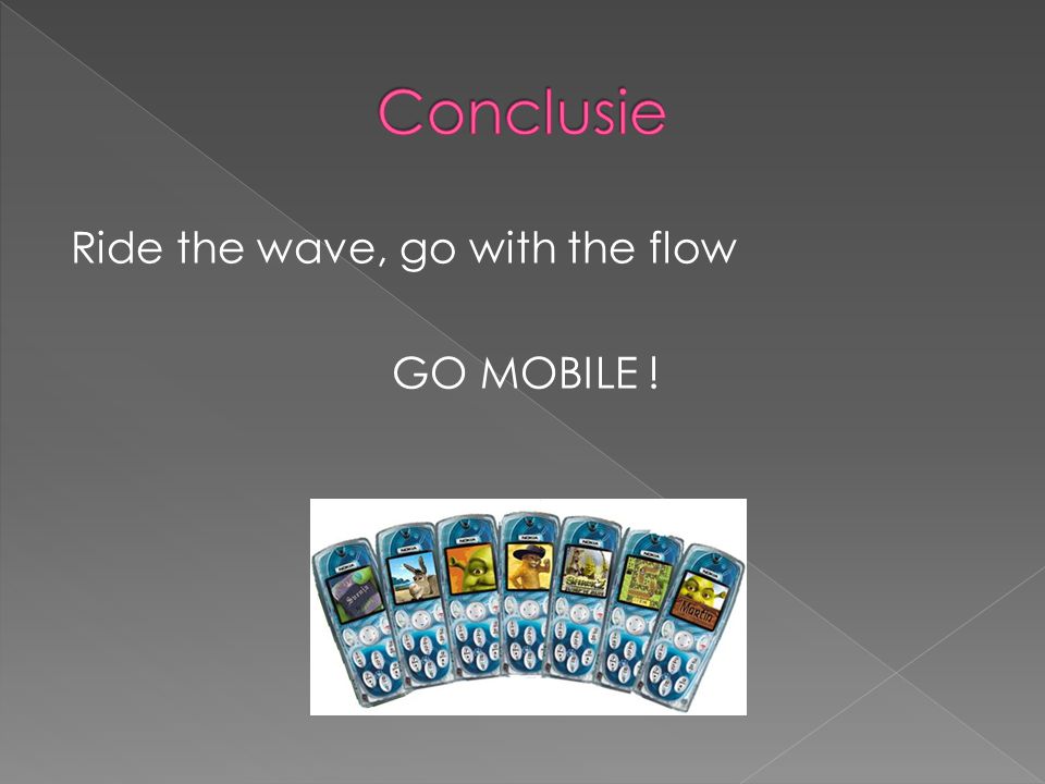 Conclusie Ride the wave, go with the flow GO MOBILE !