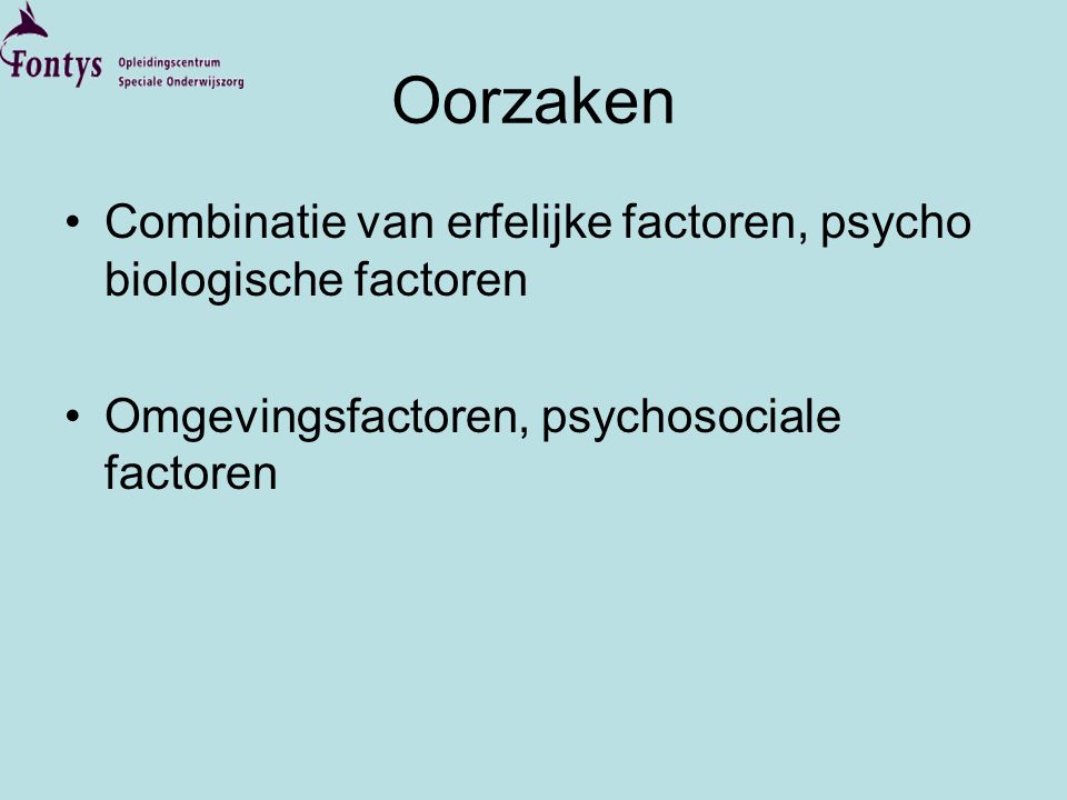 Oorzaken Combinatie van erfelijke factoren, psycho biologische factoren.