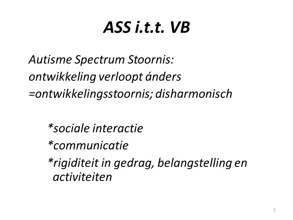 ASS i.t.t. VB Autisme Spectrum Stoornis: ontwikkeling verloopt ánders