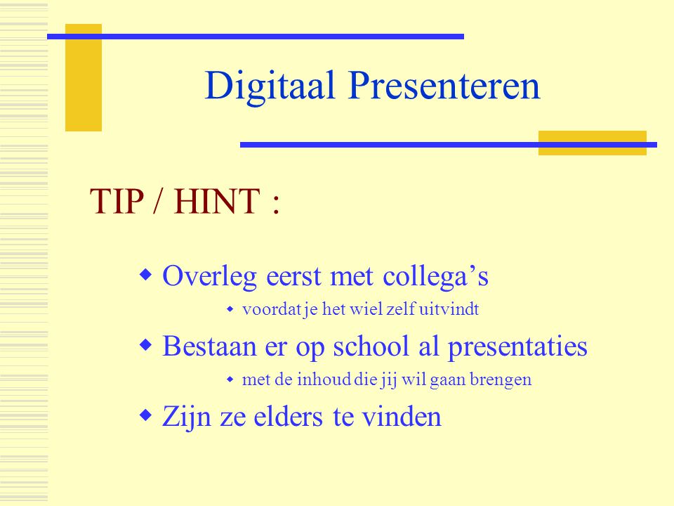 Digitaal Presenteren TIP / HINT : Overleg eerst met collega’s