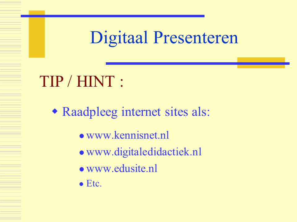 Digitaal Presenteren TIP / HINT : Raadpleeg internet sites als: