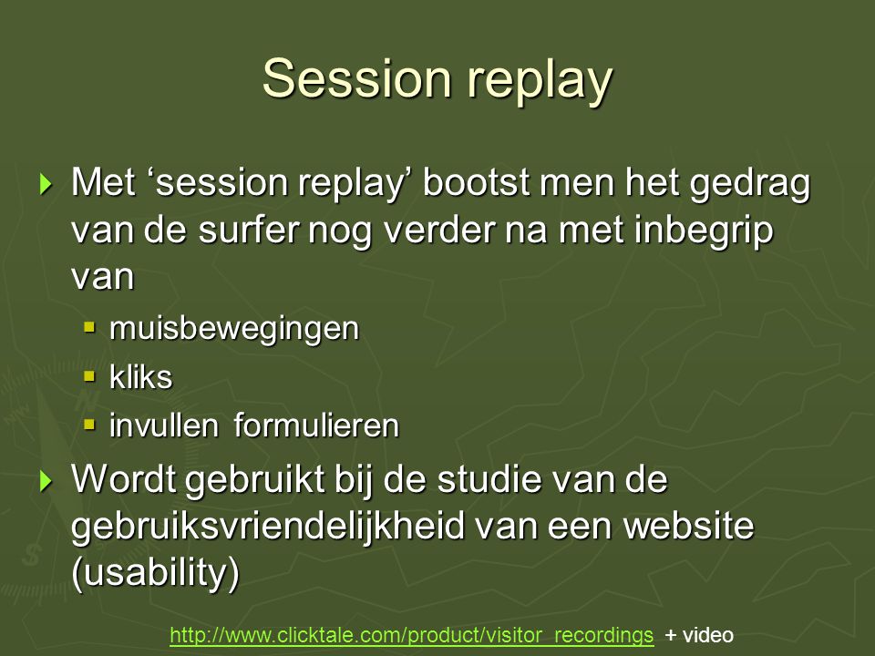 Session replay Met ‘session replay’ bootst men het gedrag van de surfer nog verder na met inbegrip van.