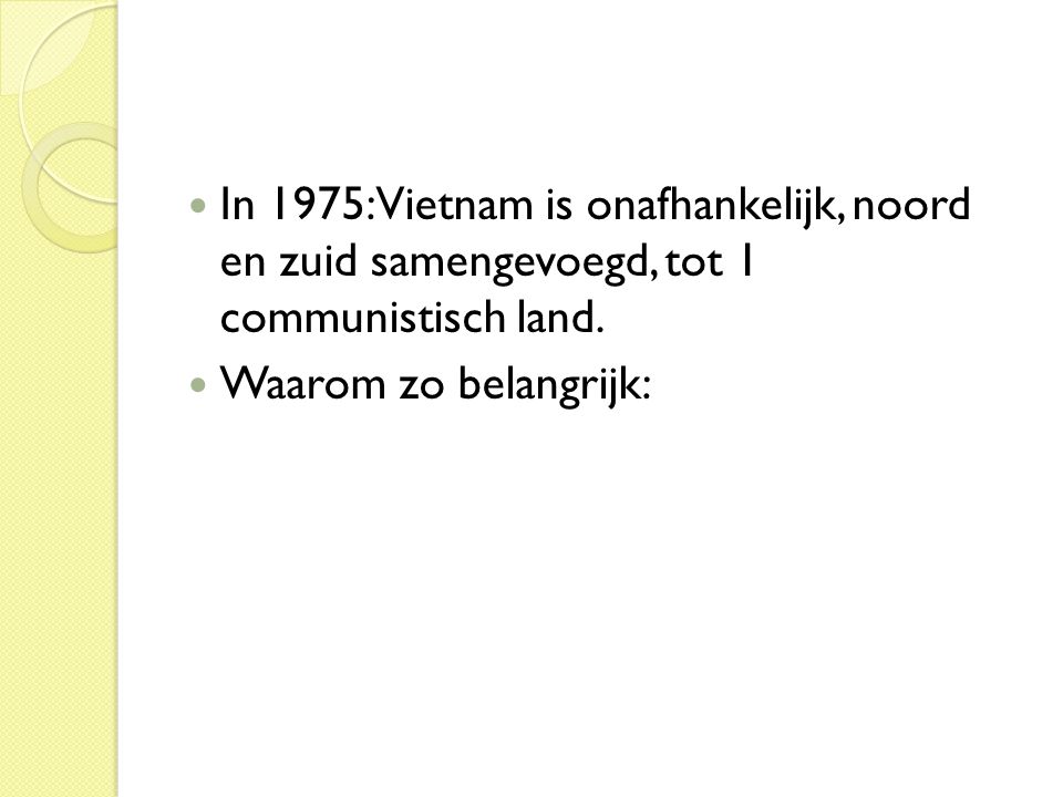 In 1975: Vietnam is onafhankelijk, noord en zuid samengevoegd, tot 1 communistisch land.