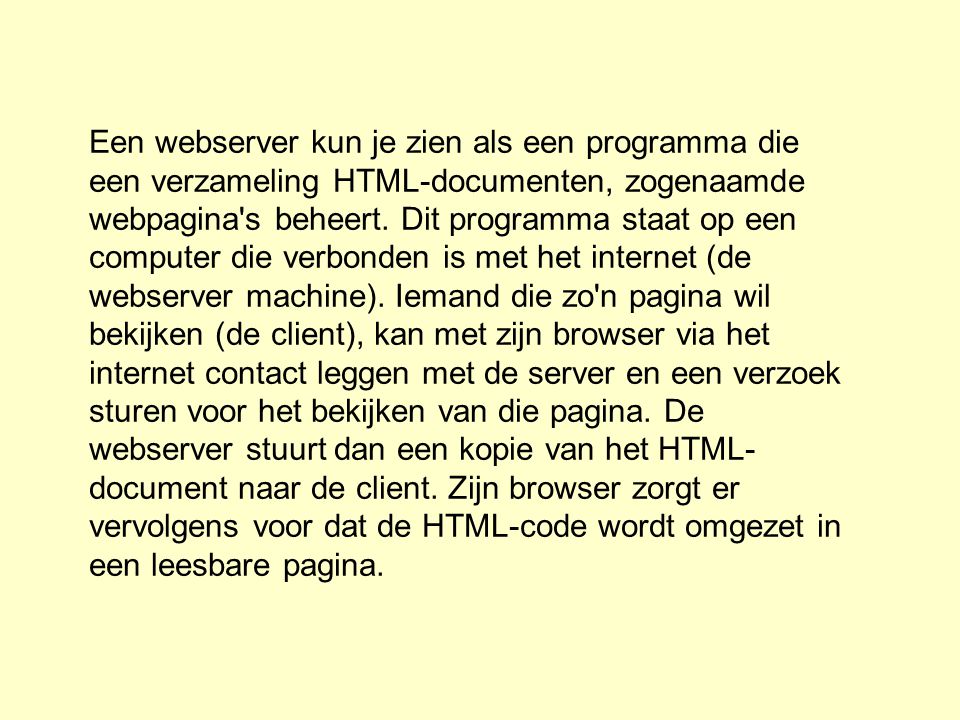 Een webserver kun je zien als een programma die een verzameling HTML-documenten, zogenaamde webpagina s beheert.