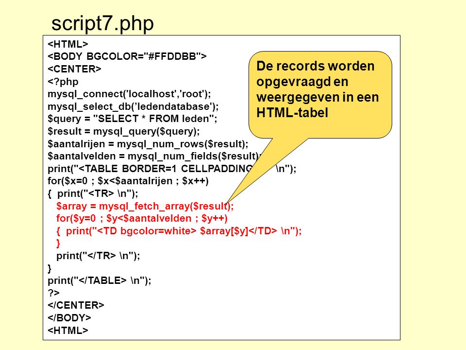 script7.php <HTML> <BODY BGCOLOR= #FFDDBB > <CENTER> < php. mysql_connect( localhost , root ); mysql_select_db(’ledendatabase );