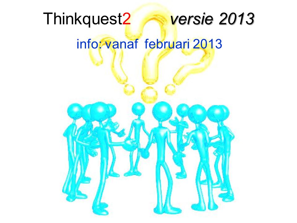 Thinkquest2 versie 2013 info: vanaf februari 2013