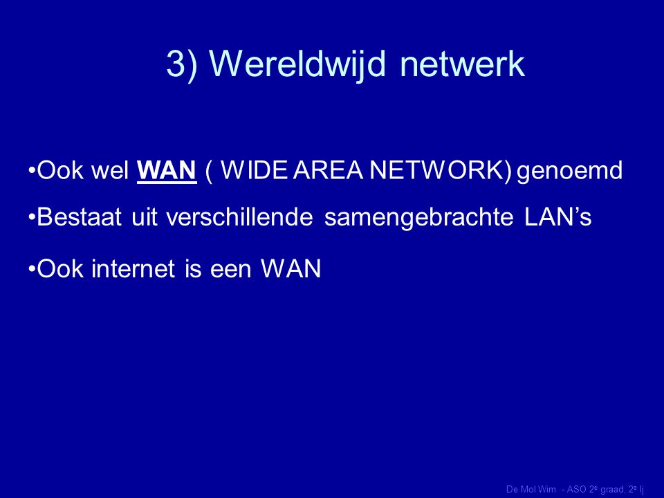 3) Wereldwijd netwerk Ook wel WAN ( WIDE AREA NETWORK) genoemd