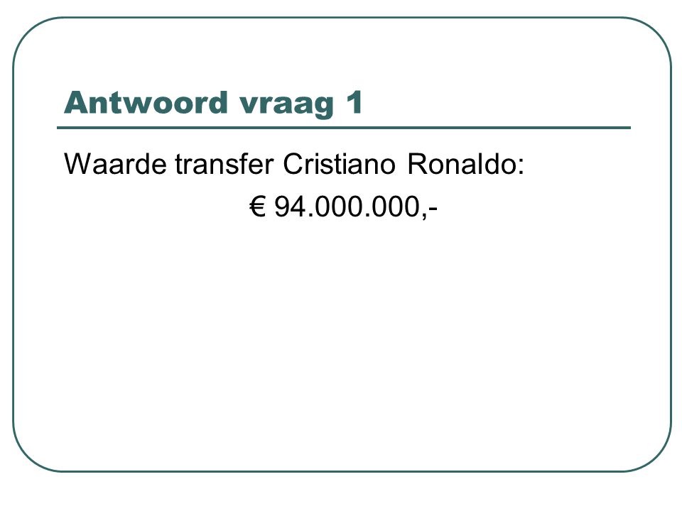 Antwoord vraag 1 Waarde transfer Cristiano Ronaldo: € ,-